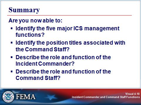 UNIT SUMMARY Visual 4.18 Are you now able to: Identify the five major ICS management functions? Identify the position titles associated with the Command Staff?