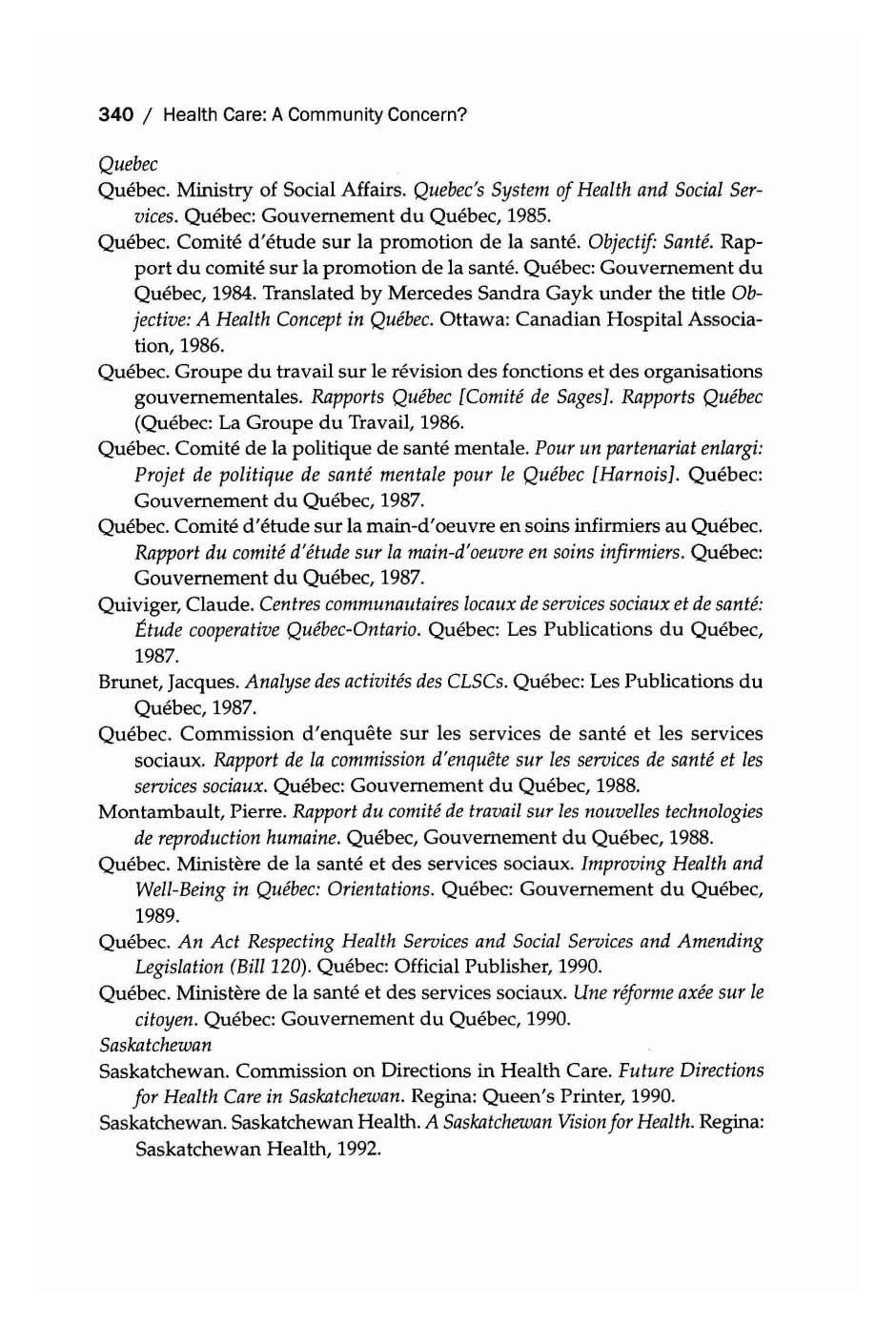 340 / Health Care: A Community Concern? Quebec Quebec. Ministry of Social Affairs. Quebec's System of Health and Social Services. Quebec: Gouvemement du Quebec, 1985. Quebec. Comite d'etude sur la promotion de la sante.