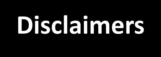 Disclaimers The presenter is a full time US Government employee and will represent the positions of the Centers for Medicare and Medicaid Services (CMS), US Dept. of Health and Human Services (DHHS).