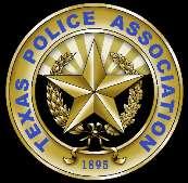 TEXAS POLICE ASSOCIATION P. O. Box 4247 Austin, Texas 78765-4247 (512) 458-3140 Fax (512) 458-1799 www.texaspoliceassociation.