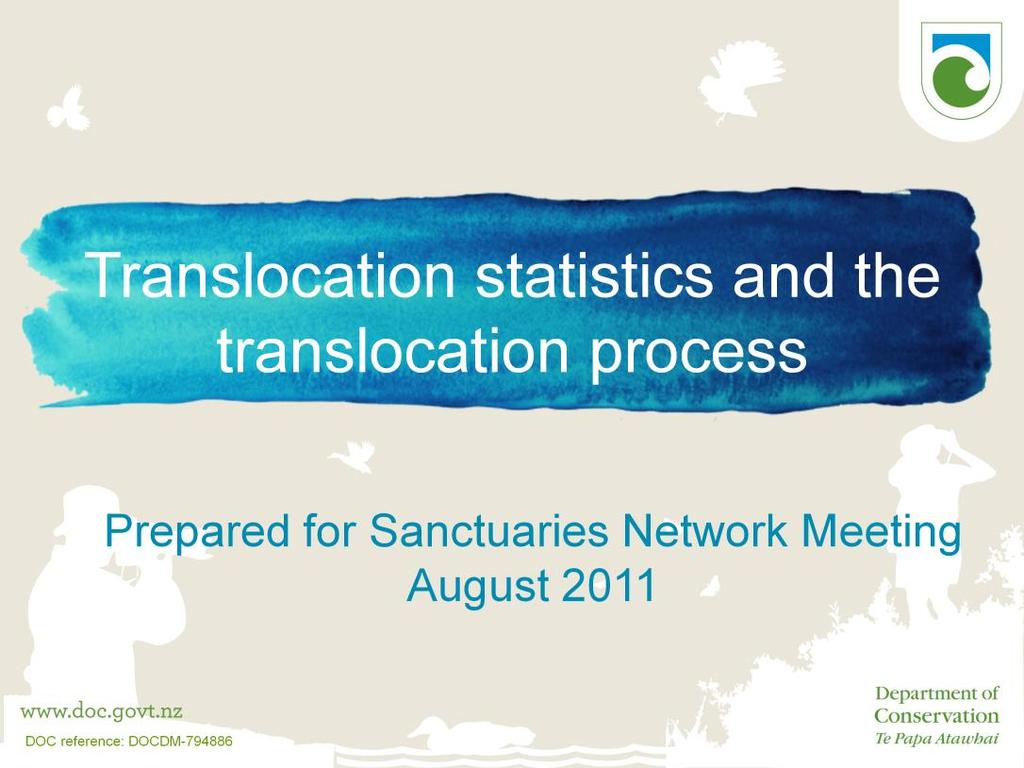 This presentation covers: Statistics from the Translocation Spreadsheet in which DOC approved translocations have been recorded since 2002 An introduction to DOC s revised translocation process what