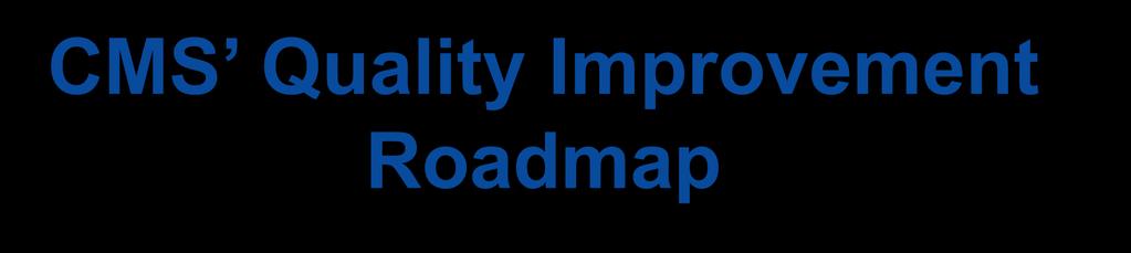 CMS Quality Improvement Roadmap Vision: The right care for every person every time Institute of Medicine: Crossing the Quality Chasm: A New Health