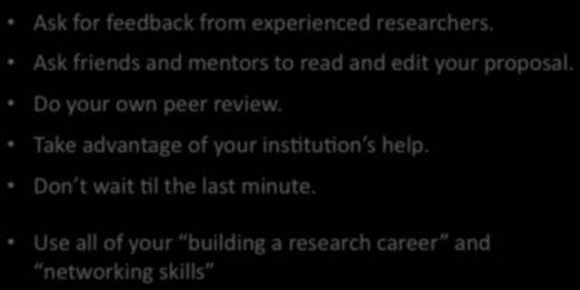 More additional tips for successful proposal writing. Ask for feedback from experienced researchers. Ask friends and mentors to read and edit your proposal. Do your own peer review.