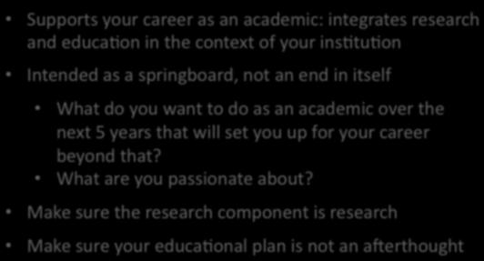 Supports your career as an academic: integrates research and educa*on in the context of your ins*tu*on Intended as a springboard, not an end in itself What do you want to do as an academic over the