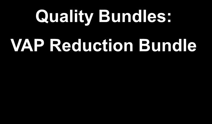 Quality Bundles: VAP Reduction Bundle VAP REDUCTION BUNDLE 1. HOB > 30 degrees if intubated or a tracheostomy tube is in place, except during temporary procedures (e.g., bed changes, line insertion) unless contraindicated* 2.