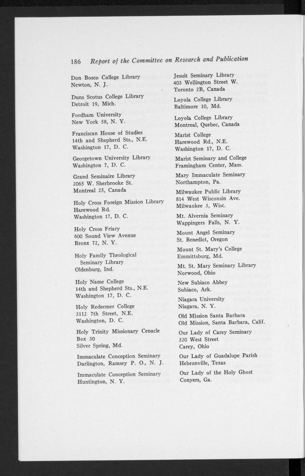 Report of the Committee on Research and Publication 186 Don Bosco College Library Newton, N. J. Duns Scotus College Library Detroit 19, Mich. Fordham University New Yo