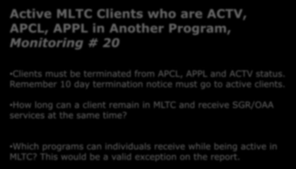 Active MLTC Clients who are ACTV, APCL, APPL in Another Program, Monitoring # 20 Clients must be terminated from APCL, APPL and ACTV status.