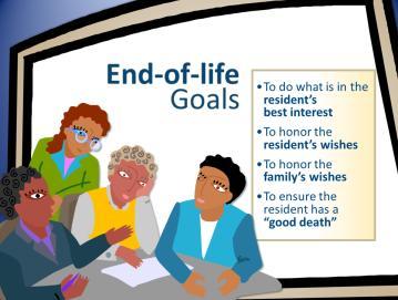 End-of-Life Goals If a resident does not have an Advanced Directive, the family has to make end-of-life care