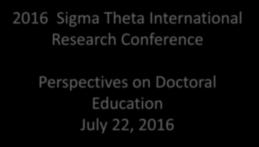 2016 Sigma Theta International Research Conference Perspectives on Doctoral Education July