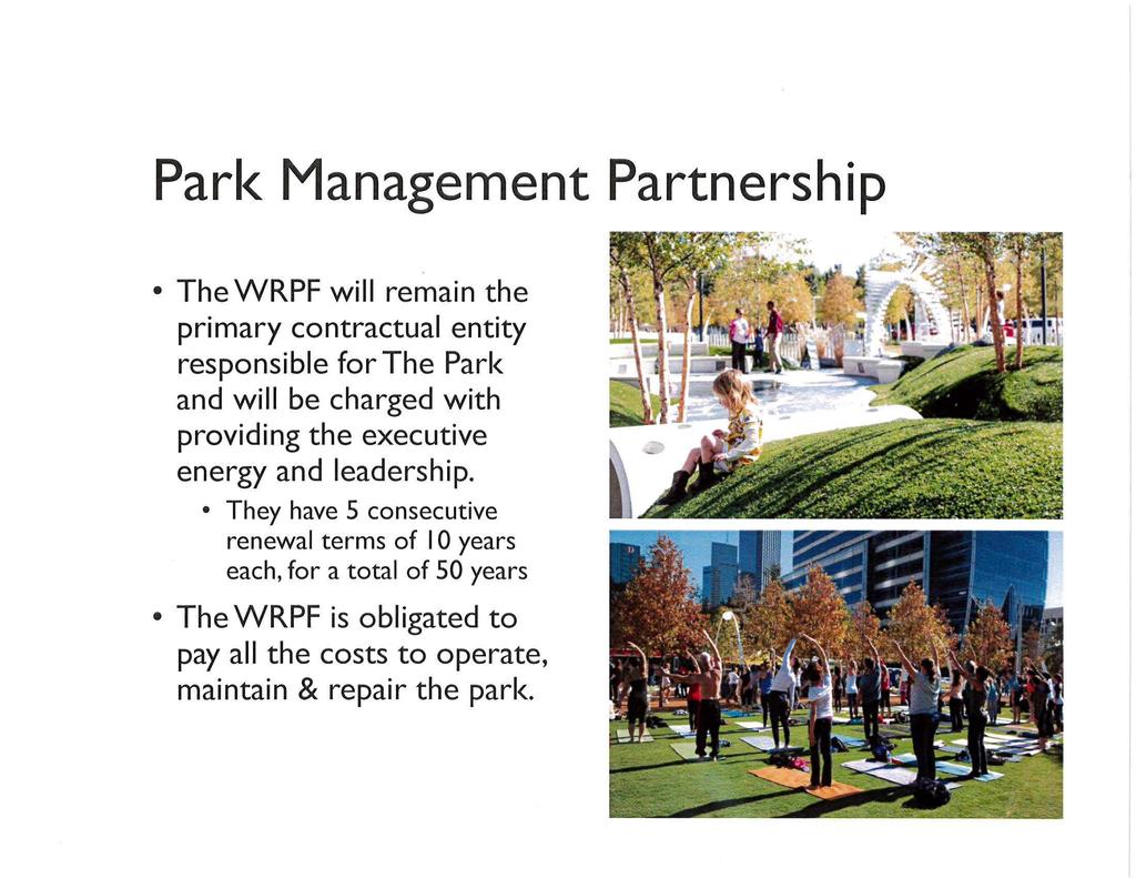 Park Management Partnership The WRPF will remain the primary contractual entity responsible for The Park and will be charged with providing the executive energy and