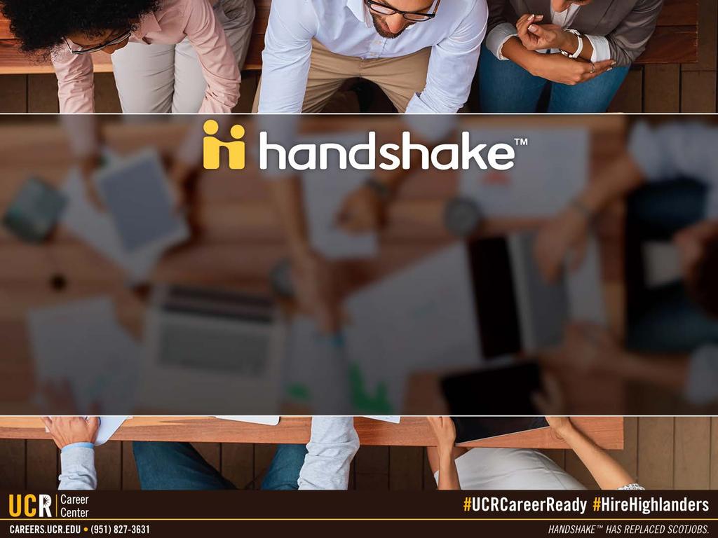 Create a Handshake Account 1. Log into go.ucr.edu/ucrhandshake with your UCR username and password. 2. Complete your UCR Handshake profile by adding your resume, photos, skills and more.