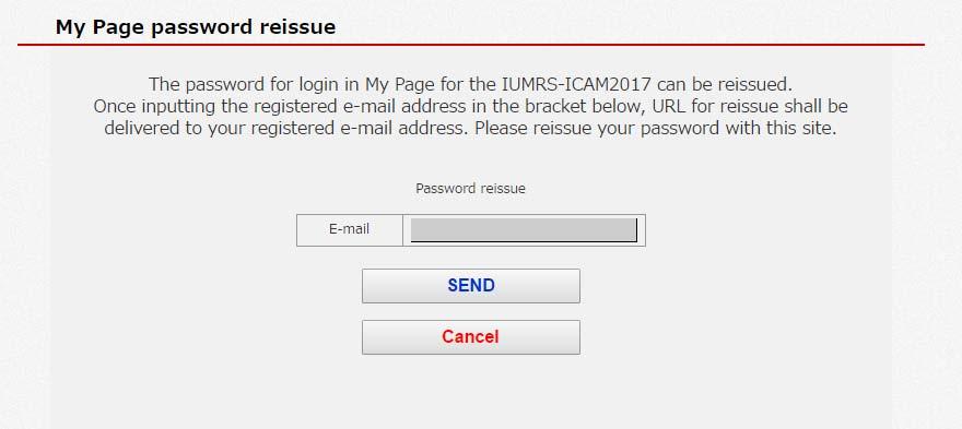 If you foget your password, please press the Password reissue button and reset the password at the page of reissuing the password.