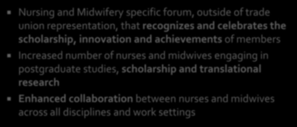 Nursing and Midwifery specific forum, outside of trade union representation, that recognizes and celebrates the scholarship, innovation and achievements of members Increased number of