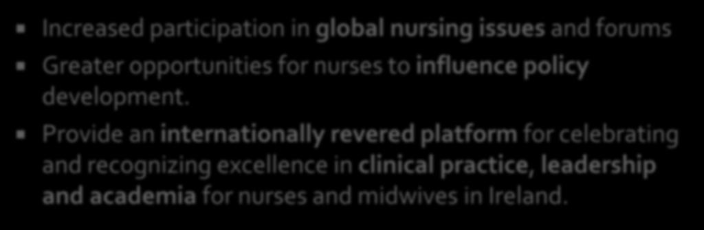 Increased participation in global nursing issues and forums Greater opportunities for nurses to influence policy development.