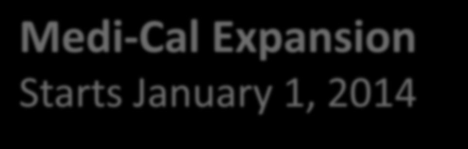 Medi-Cal Expansion Starts January 1, 2014 Expands Eligibility for Medi-Cal Individuals with Incomes Up to 133% FPL 5% Income Disregard = 138% $15, 856/individual Income -