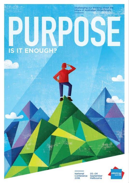 INVITATION We invite you to join this year s Philanthropy Australia National Conference in Melbourne on 5-6 September. The theme of this year s conference is Purpose: Is it enough?