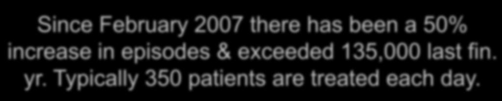 Since February 2007 there has been a 50% increase in episodes & exceeded 135,000 last fin. yr. Typically 350 patients are treated each day.