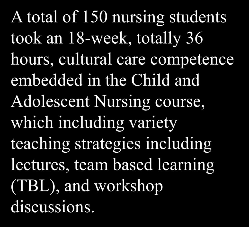 Methods Design A total of 150 nursing students took an 18-week, totally 36 hours, cultural care competence embedded in the Child and