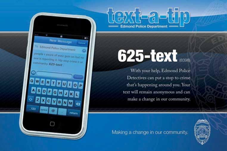 9 CAPTAIN THERESA PFEIFFER CID also initiated the new TEXT-A-TIP (625-8398) program. Text-A-Tip is a tip line allowing anyone to text information anonymously to the Edmond Police Department.