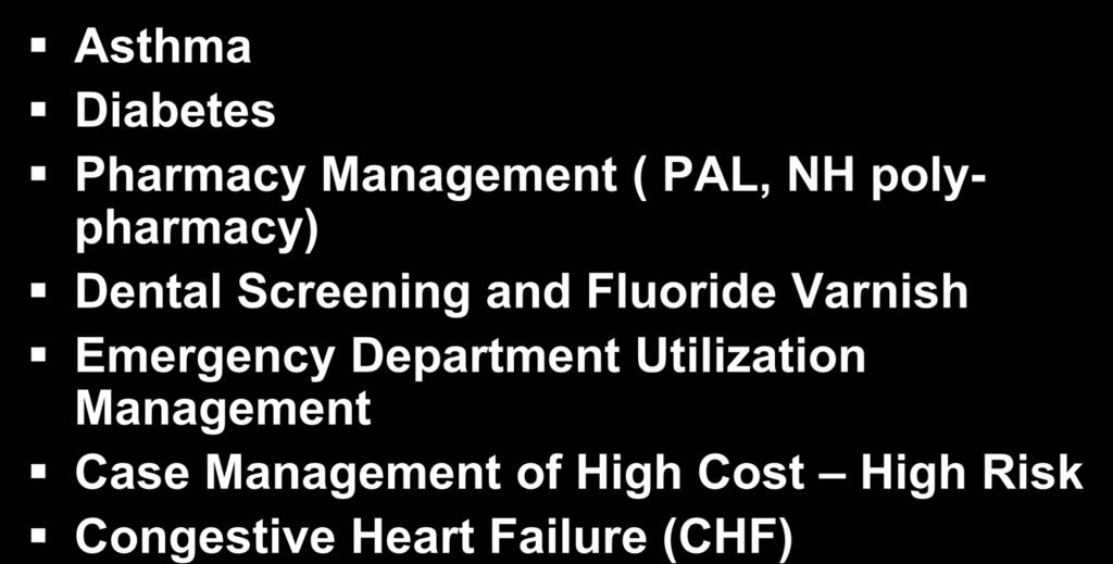 Current State-wide Disease and Care Management Initiatives Asthma Diabetes Pharmacy Management ( PAL, NH polypharmacy) Dental Screening and Fluoride Varnish