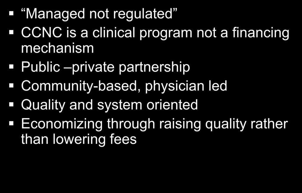 Key Visions Managed not regulated CCNC is a clinical program not a financing mechanism Public private partnership