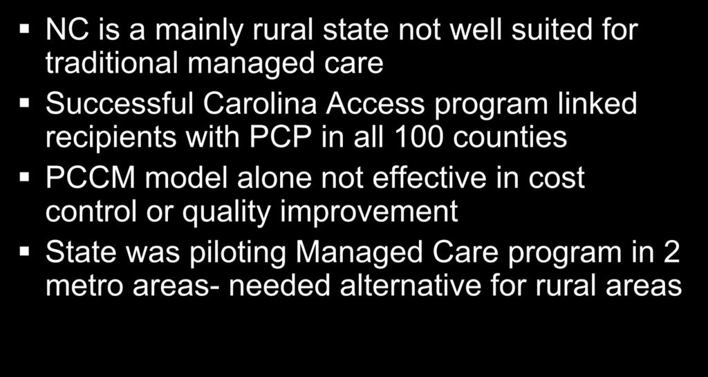 Why We Started CCNC as Pilot NC is a mainly rural state not well suited for traditional managed care Successful Carolina Access program linked recipients with PCP in all