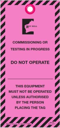 Commissioning or Testing Tag This tag is placed by an Authorised Person to indicate that the equipment which it is attached to must not be altered by any person other than those involved in the