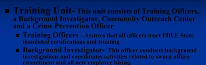 Training Unit- This unit consists of Training Officers, a Background Investigator, Community Outreach Center and a Crime Prevention Officer Training Officers Assures that all officers meet FDLE State