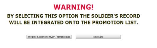 Click on New SSN to return to the SSN screen. Figure 16 - Integrate Option 8. After clicking Integrate Soldier onto HQDA Promotion List, the warning screen will display, see [Figure 17].