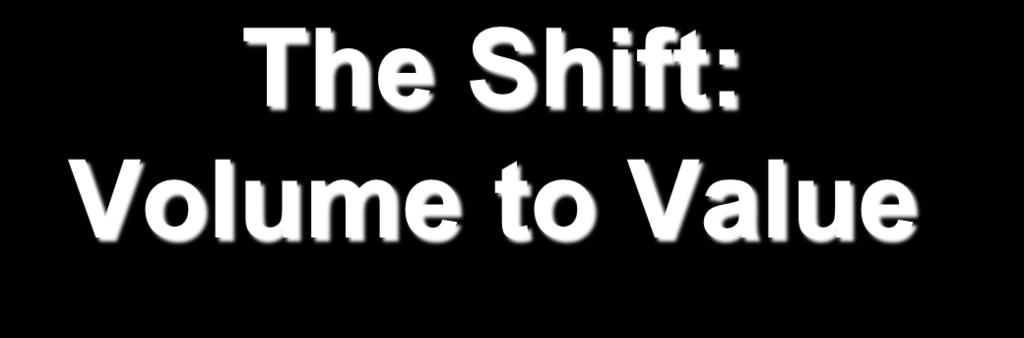 The Shift: Volume to Value Volume-Based Value-Based Payment