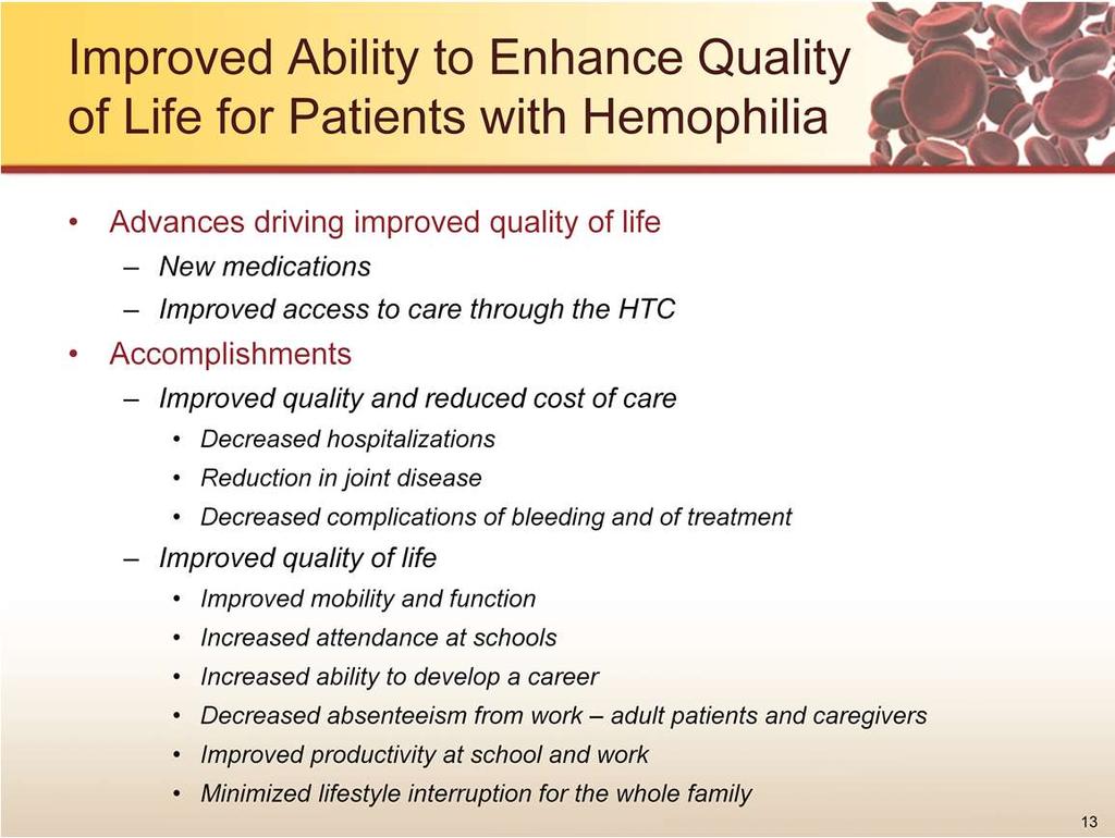 Fortunately over the past several decades, great advances have been made in hemophilia care, and these advances have significantly improved the quality of life of individuals with hemophilia and
