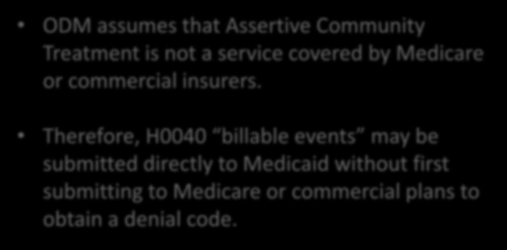 136 ACT and Coordination of Benefits ODM assumes that Assertive Community Treatment is not a service covered by Medicare or commercial insurers.