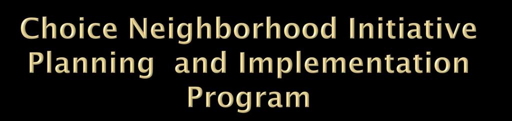 Choice Neighborhoods is focused on three core goals: 1.