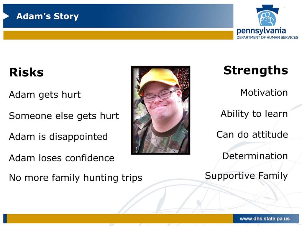 9 But while Adam s family recognized and fully understood the safety and emotional risks for Adam, the family also recognized that Adam has many strengths and resources.