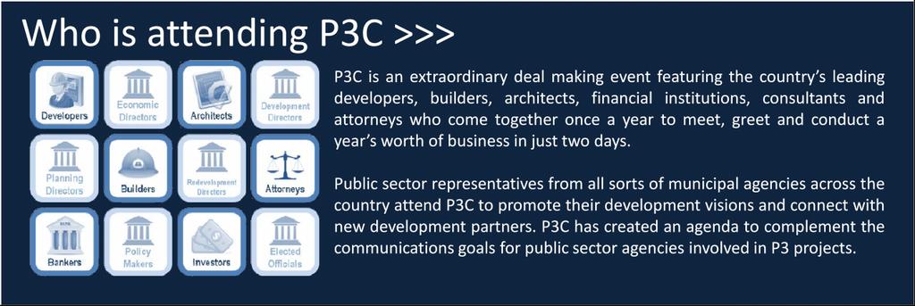 Our goals for P3C are simple: to connect cities and municipalities with private sector businesses that develop, capitalize, and operate public private partnerships, to raise awareness of new public