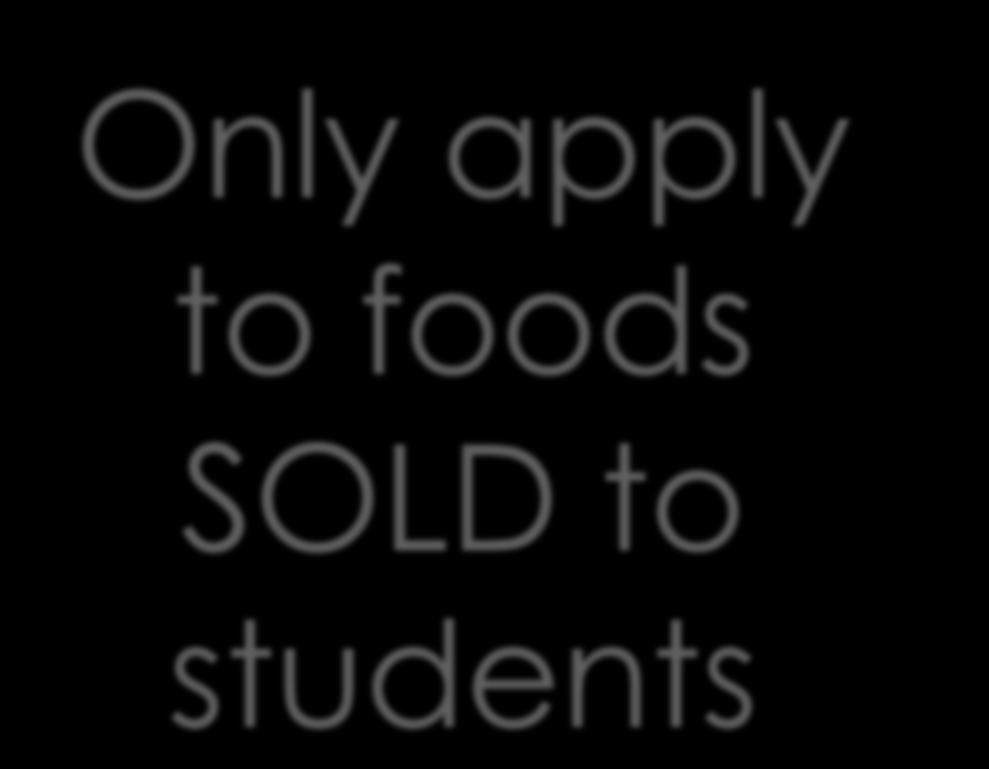 Smart Snacks in School Only apply to foods SOLD to students on the school campus, all areas of the property under the jurisdiction of the school