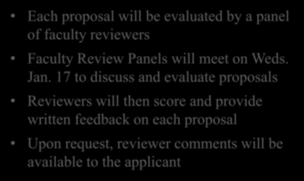 The Review Process Each proposal will be evaluated by a panel of faculty reviewers Faculty Review Panels will meet on Weds. Jan.