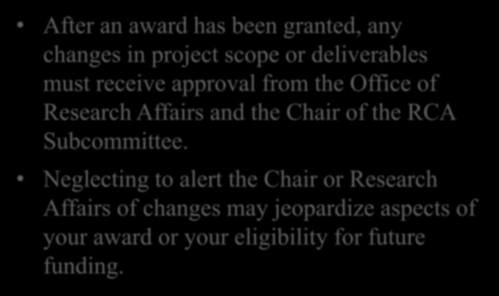 Changes to Your Project After an award has been granted, any changes in project scope or deliverables must receive approval from the Office of Research Affairs and the