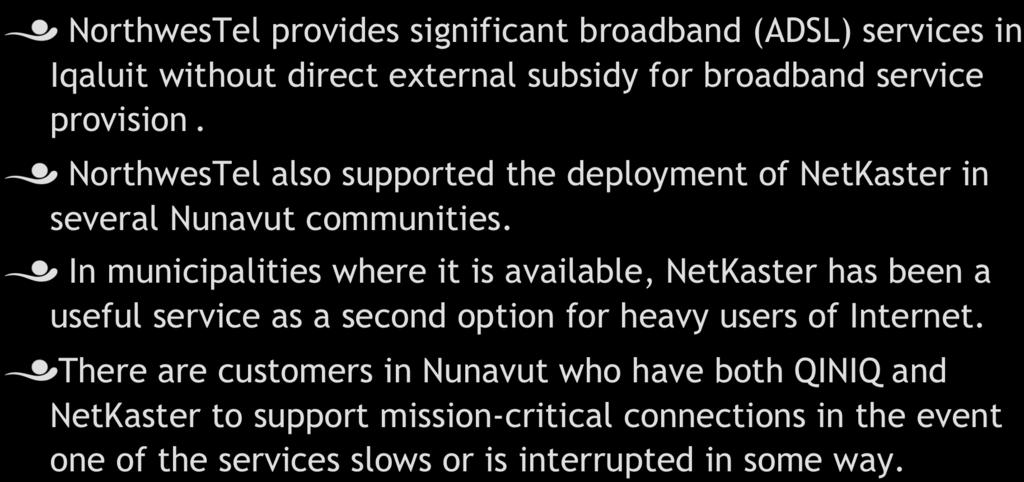 NorthwesTel Investments! NorthwesTel provides significant broadband (ADSL) services in Iqaluit without direct external subsidy for broadband service provision.