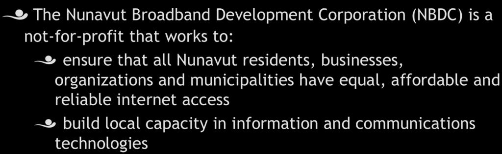 NBDC! The Nunavut Broadband Development Corporation (NBDC) is a not-for-profit that works to:!