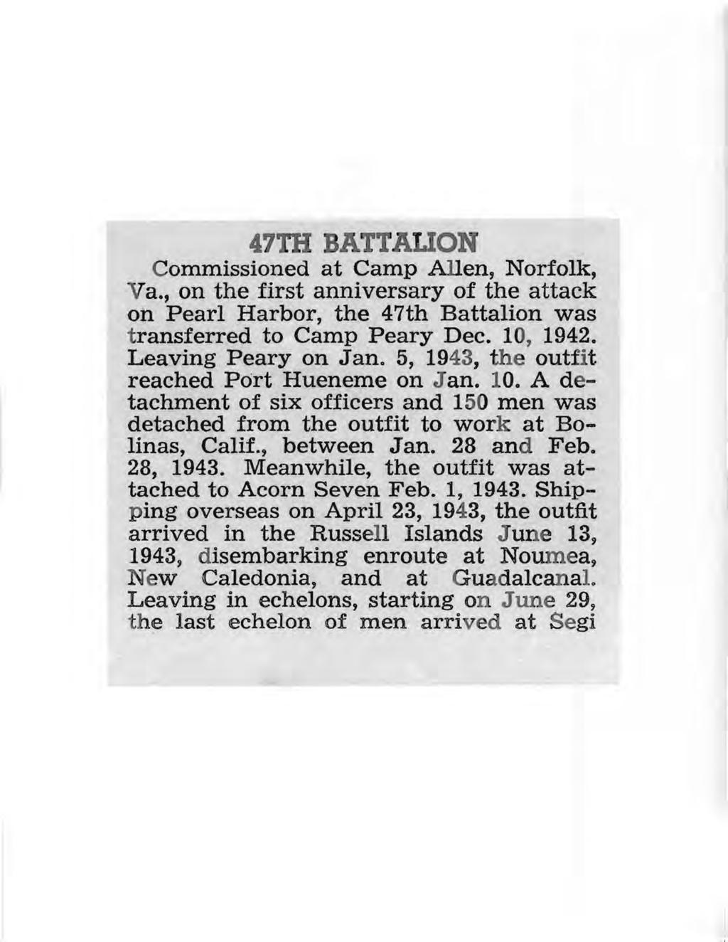 47TH BATTALION Commissioned at Camp Allen, Norfolk, Va., on the first anniversary of the attack on Pearl Harbor, the 47th Battalion was transferred to Camp Peary Dec. 10, 1942. Leaving Peary on Jan.