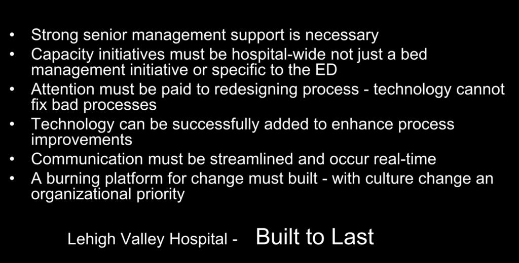 Lessons Learned Strong senior management support is necessary Capacity initiatives must be hospital-wide not just a bed management initiative or specific to the ED Attention must be paid to