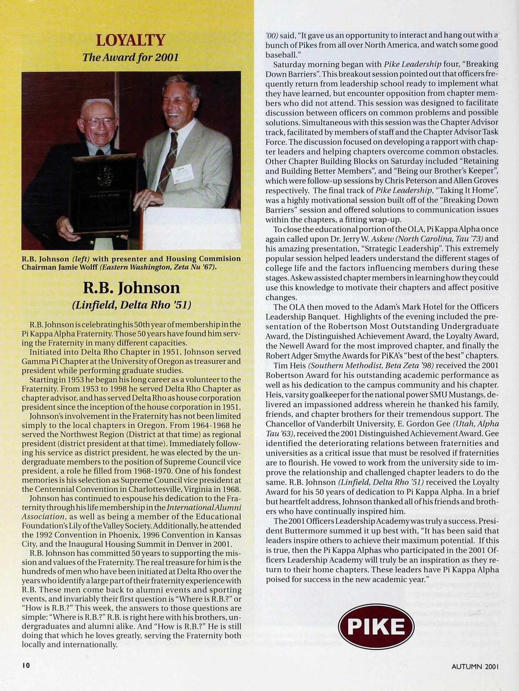 LOYALTY The Award for 2001 R.B. Johnson (left) with presenter and Housing Commision Chairman Jamie Wolff (Eastern Washington, Zeta Nu '67). R.B. Johnson (Linfield, Delta Rho '51) R.B. Johnson is celebrating his 50th year of membership in the Pi Kappa Alpha Fraternity.