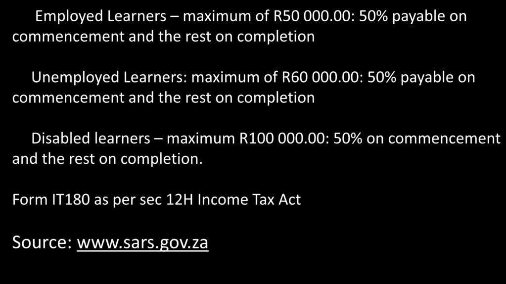 SARS- Tax Rebates: Learnerships Employed Learners maximum of R50 000.00: 50% payable on commencement and the rest on completion Unemployed Learners: maximum of R60 000.
