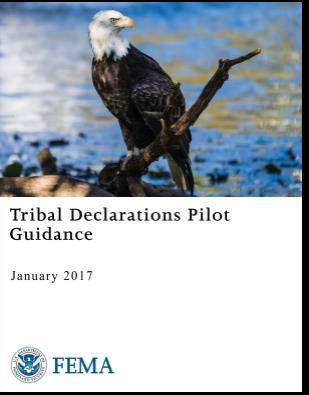 Final Federal Emergency Management Agency Tribal Declarations Pilot Guidance Published January 2017 following 3 years of Tribal consultation Significant changes made based on comments from Tribal