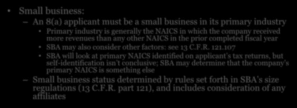 8(a) Program Eligibility Small business: An 8(a) applicant must be a small business in its primary industry Primary industry is generally the NAICS in which the company received more revenues than