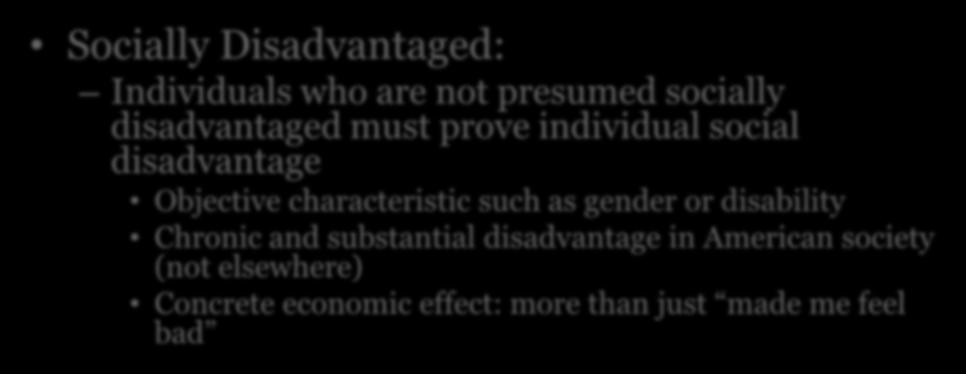 8(a) Program Eligibility Socially Disadvantaged: Individuals who are not presumed socially disadvantaged must prove individual social disadvantage Objective