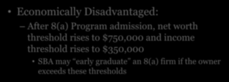 8(a) Program Eligibility Economically Disadvantaged: After 8(a) Program admission, net worth threshold rises to