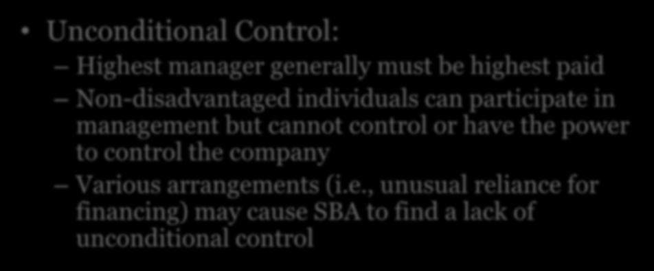 8(a) Program Eligibility Unconditional Control: Highest manager generally must be highest paid Non-disadvantaged individuals can participate in management but