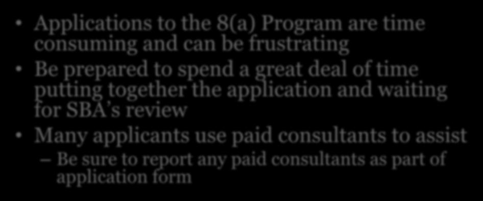 8(a) Program Application Applications to the 8(a) Program are time consuming and can be frustrating Be prepared to spend a great deal of time putting together